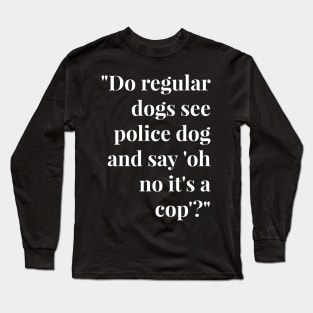 Funny Police Dog T Shirts - Funny Dog T Shirts for Human Black Font Long Sleeve T-Shirt